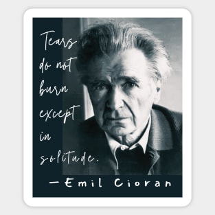 Copy of Emil Cioran portrait and quote: Tears do not burn except in solitude. Sticker
